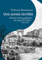 Une année terrible, Histoire biographique du siège de Paris 1870-1871