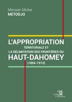 L'appropriation territoriale et la délimitation des frontières du Haut-Dahomey - (1894-1913)