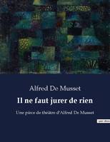 Il ne faut jurer de rien, Une pièce de théâtre d'Alfred De Musset