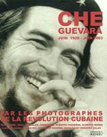 Che Guevara (juin 1928-juin 2003) par les photographes de la révolution cubaine, juin 1928-juin 2003