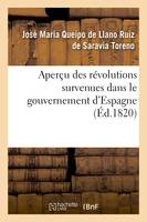 Aperçu des révolutions survenues dans le gouvernement d'Espagne, depuis le premier moment, de l'insurrection, en 1808, jusqu'à la dissolution des Cortès ordinaires en 1814