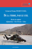 De la terre, par le ciel - récits de combats, Afghanistan, Côte d'Ivoire, Libye, récits de combats, Afghanistan, Côte d'Ivoire, Libye