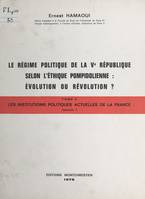 Droit constitutionnel et institutions politiques, tableaux (2.2). Les institutions politiques actuelles de la France. Le régime politique de la Ve République selon l'éthique pompidolienne : évolution ou révolution ?