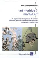 Art Morbide ? Morbid Art, de la présence des signes et de formes fascistes, racistes, sexistes et eugénistes dans l'art contemporain