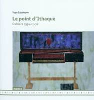 Le point d'Ithaque - Cahiers 1991-2006, cahiers 1991-2006