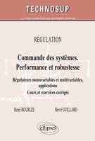 RÉGULATION - Commandes des systèmes performante et robuste - Régulateurs monovariables et multivariables, applications. Cours et exercices corrigés (Niveau C), régulateurs monovariables et multivariables, applications