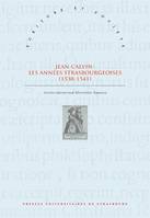 Jean Calvin : les années strasbourgeoises (1538-1541), les années strasbourgeoises,1538-1541