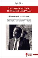 Édouard Glissant, une traversée de l'esclavage, 1, Rassembler les mémoires, I. étude critique : premier tome. rassembler les mémoires,