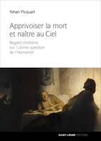 Apprivoiser la mort et naître au ciel, Regard chrétiens sur l'ultime question de l'humanité