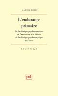 L'ENDURANCE PRIMAIRE, de la clinique psychosomatique de l'excitation à la théorie de la clinique psychanalytique de l'excès