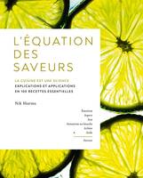 L'Équation des saveurs, La cuisine est une science. Explications et applications en 100 recettes essentielles