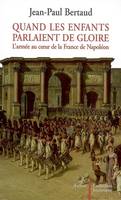 Quand les enfants parlaient de gloire, L'armée au coeur de la France de Napoléon