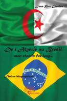 De l'Algérie au Brésil, mon chemin fut long..., fiction biographique