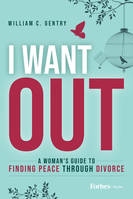 I Want Out, A Woman's Guide to Finding Peace Through Divorce