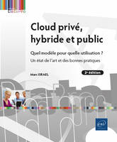 Cloud privé, hybride et public - Quel modèle pour quelle utilisation ? Un état de l'art et des bonne, Quel modèle pour quelle utilisation ? Un état de l'art et des bonnes pratiques (2e édition)