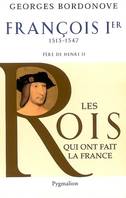 Les rois qui ont fait la France. Les Valois, François Ier, Père de Henri II