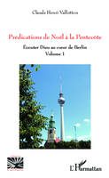 Prédications de Noël à la Pentecôte, Ecouter Dieu au coeur de Berlin - Volume 1