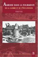 Amboise dans la tourmente de la guerre et de l'Occupation, entre terre et mer