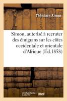 Simon, autorisé à recruter des émigrans sur les côtes occidentale et orientale d'Afrique