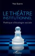 Le théâtre institutionnel, Politique d'écologie sociale