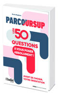 Parcoursup, Les 50 questions à vous poser absolument avant de choisir votre orientation