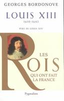 Les rois qui ont fait la France. Les Bourbons, Les Rois qui ont fait la France - Louis XIII, 1610-1643, Père de Louis XIV