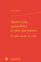 André Gide, aujourd'hui et plus que jamais, Et nunc manet in vobis