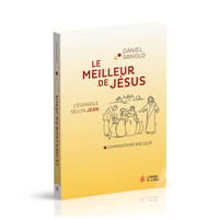 Le meilleur de Jésus, L'Evangile selon Jean - commentaire biblique