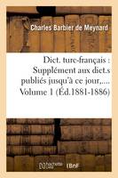 Dict. turc-français : Supplément aux dict.s publiés jusqu'à ce jour. Volume 1 (Éd.1881-1886)