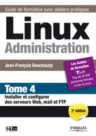 Linux, administration, Tome 4, Installer et configurer des serveurs web, mail et FTP, Linux Administration - Tome 4, Installer et configurer des serveurs Web, mail et FTP.