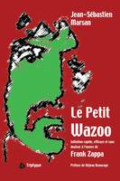 Le Petit Wazoo, Initiation rapide, efficace et sans douleur à l’œuvre de Frank Zappa