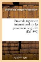 Projet de règlement international sur les prisonniers de guerre, présenté à MM. les membres, de la Conférence