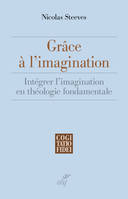 Grâce à l'imagination, Intégrer l'imagination en théologie fondamentale