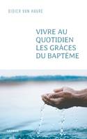 Vivre au quotidien les grâces du baptême, du sacrement à la vie quotidienne