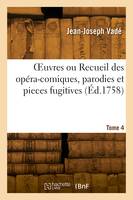 OEuvres ou Recueil des opéra-comiques, parodies et pieces fugitives. Tome 4