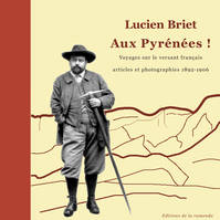 Aux Pyrénées !, Voyages sur le versant français, articles et photographies 1982-1906