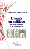 L'image en politique, de Luther à Internet et de l'affiche au clip