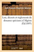 Lois, décrets et règlements de douanes spéciaux à l'Algérie