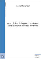 IMPACT DE L'ART DE LA GUERRE NAPOLEONIEN DANS LA SECONDE MOITIE DU XIXE SIECLE