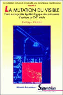 La mutation du visible., Volume 1, Du Sidereus nuncius de Galilée à la Dioptrique cartésienne, La mutation du visible (volume 1), Essai sur la portée épistémologique des instruments d'optique au XVIIe siècle