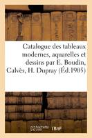 Catalogue de tableaux modernes, aquarelles et dessins par E. Boudin, Calvès, H. Dupray, tableaux anciens