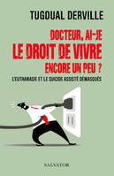 Docteur, ai-je le droit de vivre encore un peu ?, L'euthanasie et le suicide assisté démasqués