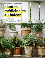 Plantes médicinales au balcon, Faites pousser vos remèdes du quotidien