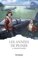 LES ANNEES DE PLOMB T 04 AMOURS DE GUERRE