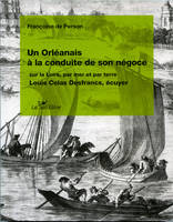 Un Orléanais à la conduite de son négoce sur la Loire, par terre et par mer