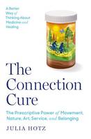 The Connection Cure, The Prescriptive Power of Movement, Nature, Art, Service, and Belonging