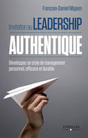 Invitation au leadership authentique développez un style de management personnel, efficace et durable, développez un style de management personnel, efficace et durable