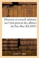 Discours et conseil salutaire sur l'état présent des affaires du Pays Bas