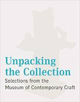 Unpacking the Collection : Selections from the Museum of Contemporary Craft /anglais