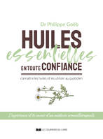 Huiles essentielles en toute confiance - Connaître les huiles et les utiliser au quotidien